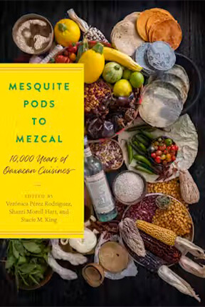 Book cover for Mesquite Pods to Mezcal: 10,000 Years of Oaxacan Cuisines