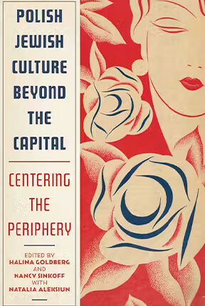 Polish Jewish Culture Beyond the Capital: Centering the Periphery