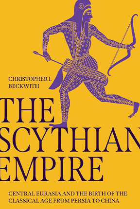 The Scythian Empire, Central Eurasia and the Birth of the Classical Age from Persia to China